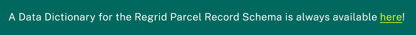 A data dictionary for the Regrid Parcel Record Schema is always available here!  button